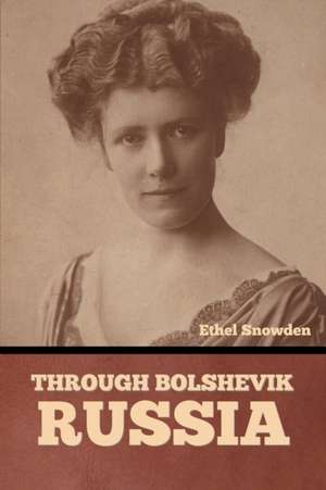 Through Bolshevik Russia de Ethel Snowden