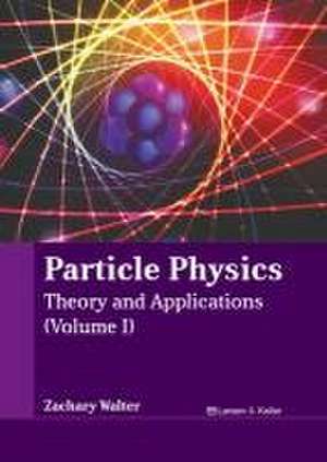 Particle Physics: Theory and Applications (Volume I) de Zachary Walter