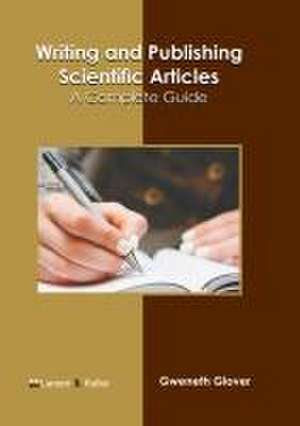 Writing and Publishing Scientific Articles: A Complete Guide de Gweneth Glover