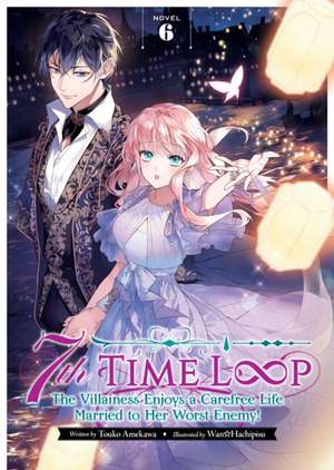 7th Time Loop: The Villainess Enjoys a Carefree Life Married to Her Worst Enemy! (Light Novel) Vol. 6 de Touko Amekawa