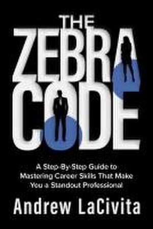 The Zebra Code: A Step-By-Step Guide to Mastering Career Skills That Make You a Standout Professional de Andrew LaCivita