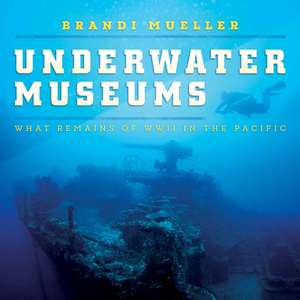 Underwater Museums: What Remains of WWII in the Pacific de Brandi Mueller