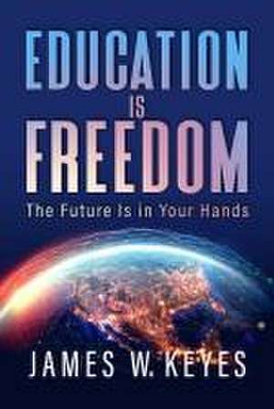 Education Is Freedom de James W Keyes