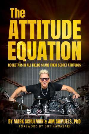 The Attitude Equation: Rockstars in All Fields Share Their Secret Attitudes de Mark Schulman