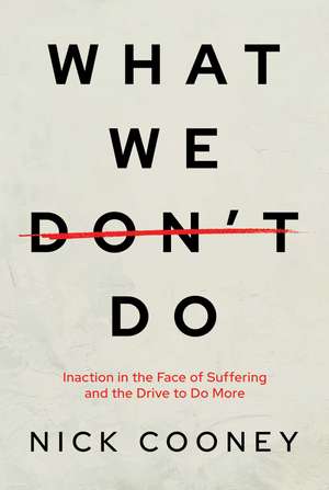 What We Don't Do: Inaction in the Face of Suffering and the Drive to Do More de Nick Cooney