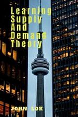 Learning Supply And Demand Theory de John Lok