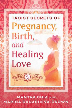 Taoist Secrets of Pregnancy, Birth, and Healing Love de Mantak Chia