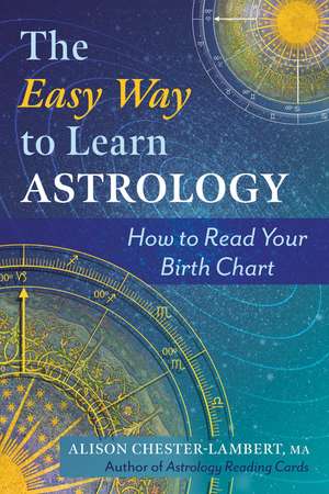 The Easy Way to Learn Astrology: How to Read Your Birth Chart de Alison Chester-Lambert MA