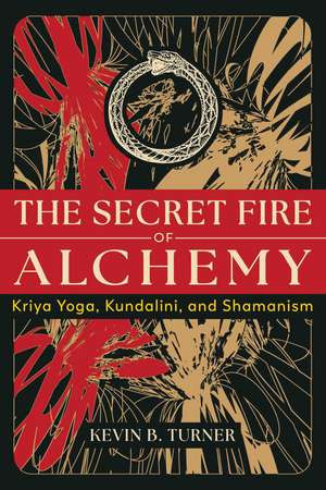 The Secret Fire of Alchemy: Kriya Yoga, Kundalini, and Shamanism de Kevin B. Turner