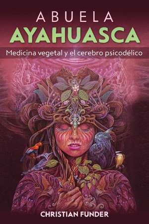 Abuela Ayahuasca: Medicina vegetal y el cerebro psicodélico de Christian Funder