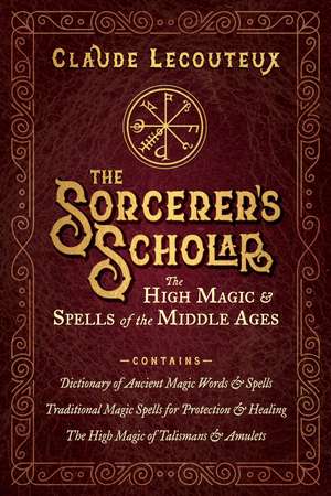 The Sorcerer's Scholar: The High Magic and Spells of the Middle Ages de Claude Lecouteux