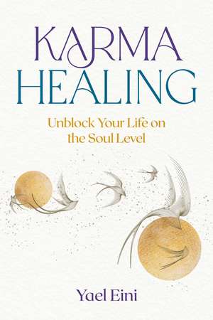 Karma Healing: Unblock Your Life on the Soul Level de Yael Eini