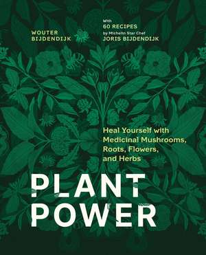 Plant Power: Heal Yourself with Medicinal Mushrooms, Roots, Flowers, and Herbs de Wouter Bijdendijk