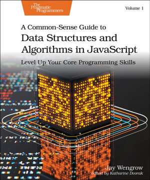 A Common-Sense Guide to Data Structures and Algorithms in Javascript, Volume 1 de Jay Wengrow