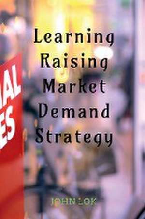 Learning Raising Market Demand Strategy de John Lok