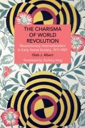 The Charisma of World Revolution de Gleb J. Albert