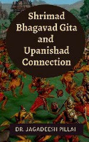 Shrimad Bhagavad Gita and Upanishad Connection de Jagadeesh