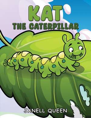 Kat the Caterpillar de Janell Queen