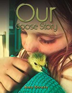 Our Goose Story de Amy Strate