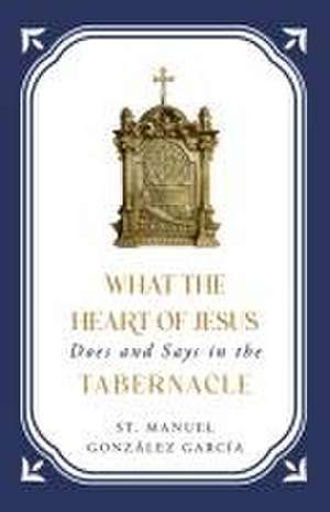 What the Heart of Jesus Does and Says in the Tabernacle de St Manuel González García