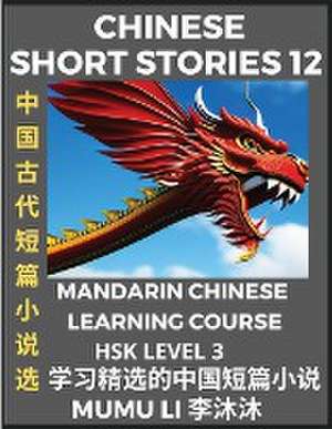 Chinese Short Stories (Part 12) - Mandarin Chinese Learning Course (HSK Level 3), Self-learn Chinese Language, Culture, Myths & Legends, Easy Lessons for Beginners, Simplified Characters, Words, Idioms, Essays, Vocabulary English, Pinyin de Mumu Li