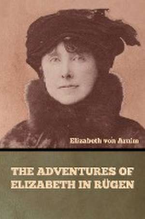 The Adventures of Elizabeth in Rügen de Elizabeth von Arnim