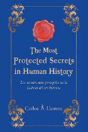 The Most Protected Secrets in Human History de Carlos A. Llorens