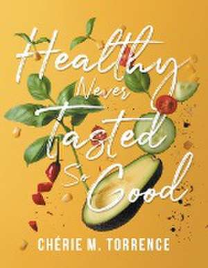 Healthy Never Tasted So Good de Chérie M Torrence