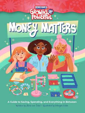 Rebel Girls Money Matters: A Guide to Saving, Spending, and Everything in Between de Alexa Von Tobel