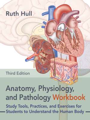 Anatomy, Physiology, and Pathology Workbook, Third Edition de Ruth Hull