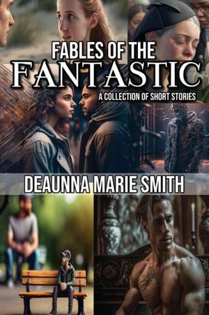 The Fables of the Fantastic: A Collection of Short Stories de Deaunna M. Smith