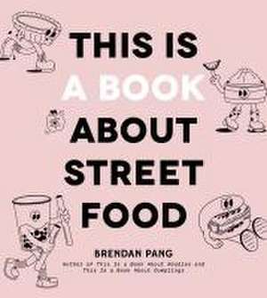 This Is a Book about Street Food de Brendan Pang