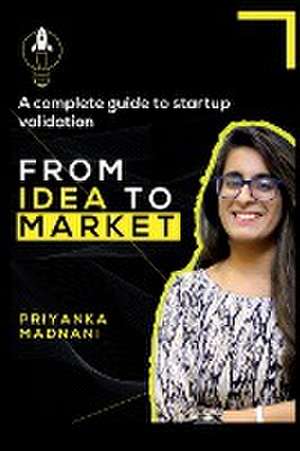 From Idea to Market de Priyanka Madnani