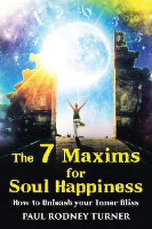 The 7 Maxims for Soul Happiness de Paul Rodney Turner