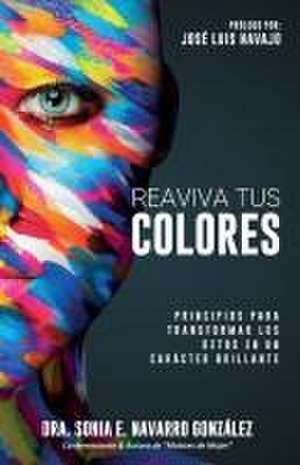 Reaviva Tus Colores: Principios para transformar los retos en un carácter brillante de Sonia E. Navarro González