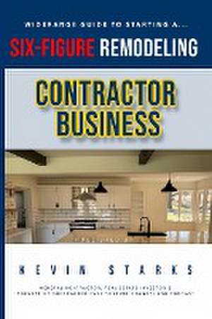 Start a Six Figure Remodeling Contracting Business Today de Kevin Starks