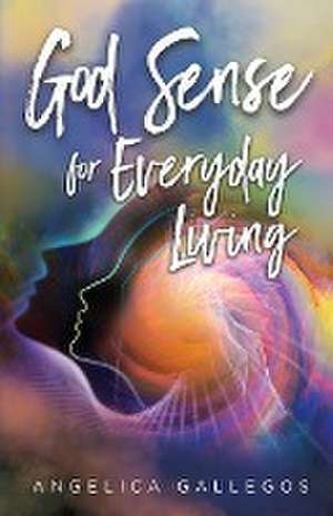 God Sense for Everyday Living de Angelica Gallegos