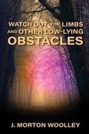 Watch Out for Limbs and Other Low-Lying Obstacles de J. Morton Woolley