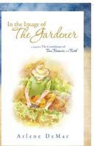 In the Image of the Gardener de Arlene Demar