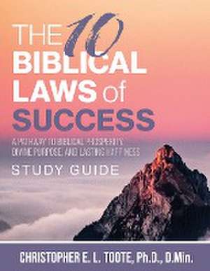 The 10 Biblical Laws of Success de Ph. D. D. Min. Christopher E. L. Toote