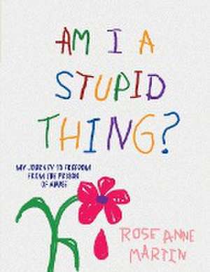 Am I A Stupid Thing? de Rose Anne Martin