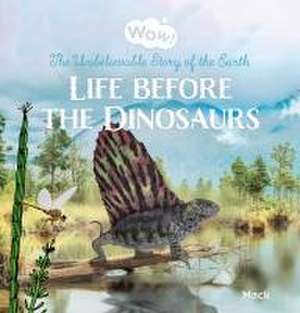 Wow! Life Before the Dinosaurs. the Unbelievable Story of the Earth de Mack Van Gageldonk