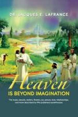 Heaven Is Beyond Imagination de Jacques E. LaFrance