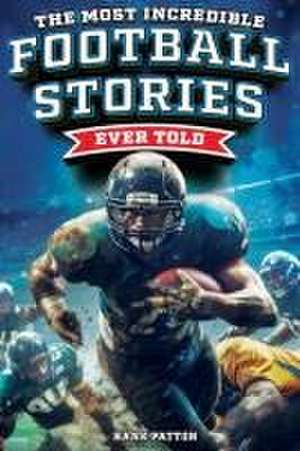 The Most Incredible Football Stories Ever Told de Hank Patton