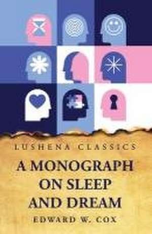 A Monograph on Sleep and Dream Their Physiology and Psychology de Edward W. Cox