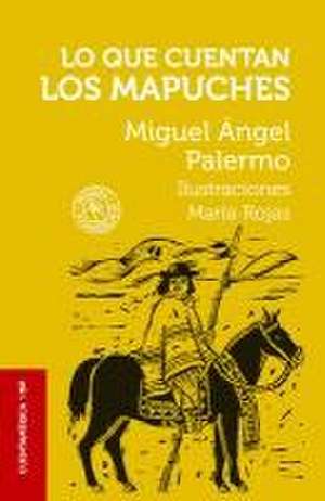 Lo Que Cuentan Los Mapuches / What the Mapuches Tell de Miguel Ángel Palermo