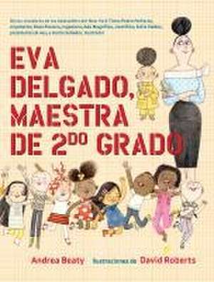 Eva Delgado, Maestra de Segundo Grado / Lila Greer, Teacher of the Year de Andrea Beaty