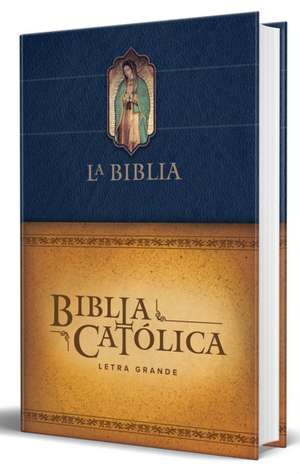 Biblia Católica Letra Grande, Tapa Dura Azul Con La Virgen de Guadalupe / The CA Tholic Bible: Large Print Edition. Leather-Look Hardcover, Blue Color de Biblia de América