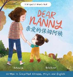 Dear Nanny (written in Simplified Chinese, Pinyin and English) A Bilingual Children's Book Celebrating Nannies and Child Caregivers de Katrina Liu