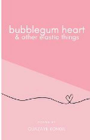 Bubblegum Heart & Other Elastic Things de Quazaye Konkel